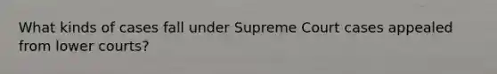 What kinds of cases fall under Supreme Court cases appealed from lower courts?