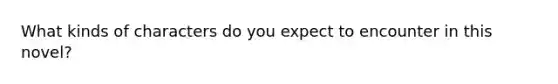 What kinds of characters do you expect to encounter in this novel?