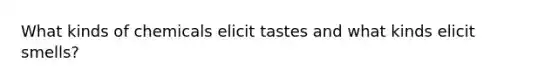 What kinds of chemicals elicit tastes and what kinds elicit smells?