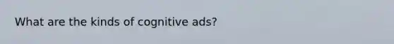 What are the kinds of cognitive ads?