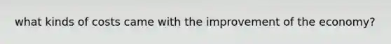what kinds of costs came with the improvement of the economy?