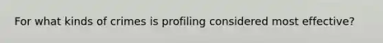 For what kinds of crimes is profiling considered most effective?