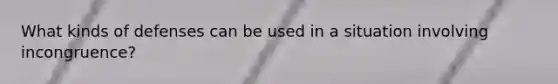 What kinds of defenses can be used in a situation involving incongruence?