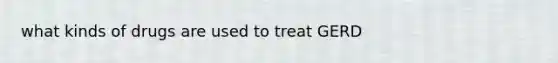 what kinds of drugs are used to treat GERD