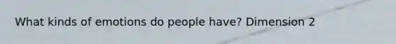 What kinds of emotions do people have? Dimension 2