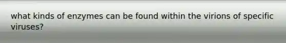 what kinds of enzymes can be found within the virions of specific viruses?