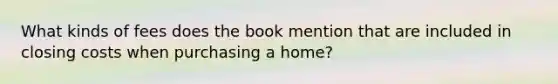 What kinds of fees does the book mention that are included in closing costs when purchasing a home?