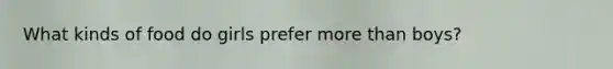 What kinds of food do girls prefer more than boys?
