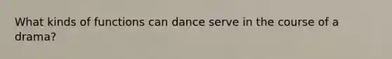 What kinds of functions can dance serve in the course of a drama?