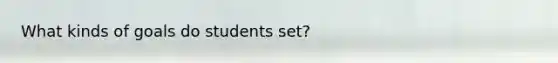 What kinds of goals do students set?