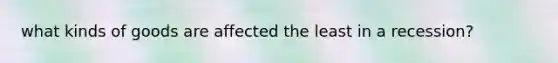 what kinds of goods are affected the least in a recession?