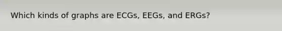 Which kinds of graphs are ECGs, EEGs, and ERGs?