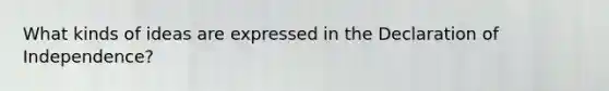 What kinds of ideas are expressed in the Declaration of Independence?