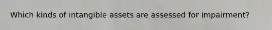 Which kinds of intangible assets are assessed for impairment?