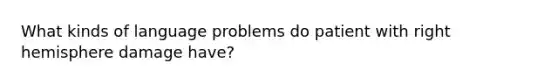 What kinds of language problems do patient with right hemisphere damage have?