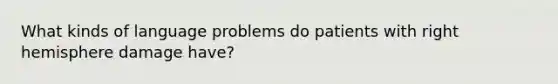 What kinds of language problems do patients with right hemisphere damage have?