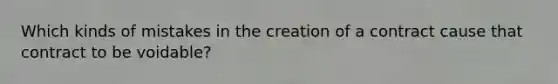 Which kinds of mistakes in the creation of a contract cause that contract to be voidable?