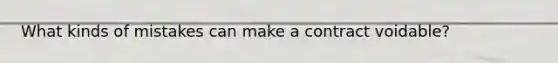 What kinds of mistakes can make a contract voidable?