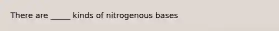 There are _____ kinds of nitrogenous bases