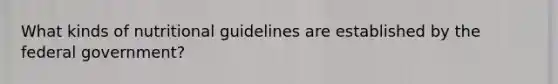 What kinds of nutritional guidelines are established by the federal government?