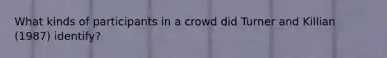 What kinds of participants in a crowd did Turner and Killian (1987) identify?