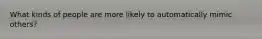 What kinds of people are more likely to automatically mimic others?