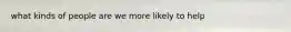 what kinds of people are we more likely to help