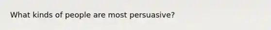 What kinds of people are most persuasive?