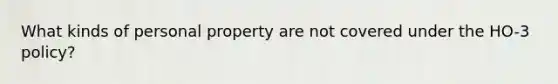 What kinds of personal property are not covered under the HO-3 policy?