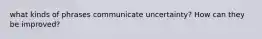 what kinds of phrases communicate uncertainty? How can they be improved?