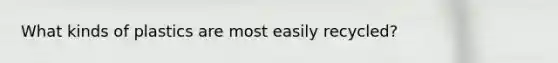 What kinds of plastics are most easily recycled?
