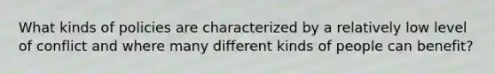 What kinds of policies are characterized by a relatively low level of conflict and where many different kinds of people can benefit?