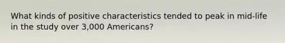 What kinds of positive characteristics tended to peak in mid-life in the study over 3,000 Americans?