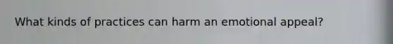 What kinds of practices can harm an emotional appeal?