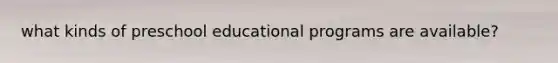what kinds of preschool educational programs are available?