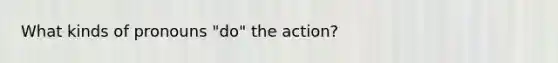 What kinds of pronouns "do" the action?