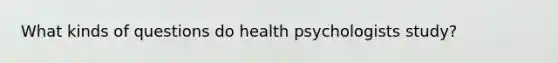 What kinds of questions do health psychologists study?