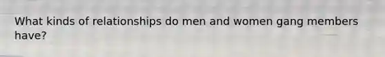 What kinds of relationships do men and women gang members have?