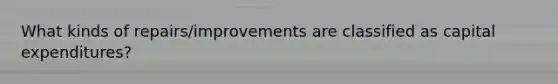 What kinds of repairs/improvements are classified as capital expenditures?