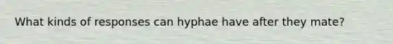 What kinds of responses can hyphae have after they mate?