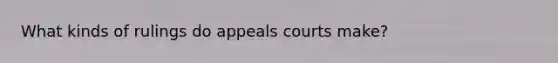 What kinds of rulings do appeals courts make?