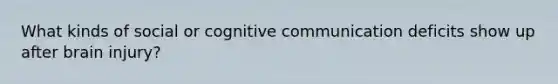 What kinds of social or cognitive communication deficits show up after brain injury?