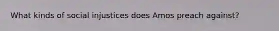 What kinds of social injustices does Amos preach against?