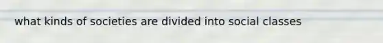 what kinds of societies are divided into social classes