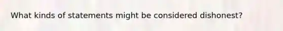 What kinds of statements might be considered dishonest?