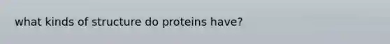 what kinds of structure do proteins have?