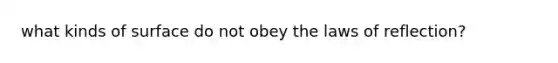 what kinds of surface do not obey the laws of reflection?