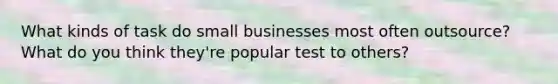 What kinds of task do small businesses most often outsource? What do you think they're popular test to others?