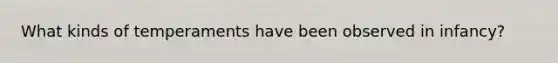 What kinds of temperaments have been observed in infancy?
