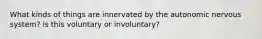 What kinds of things are innervated by the autonomic nervous system? is this voluntary or involuntary?